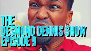 The Desmond Dennis Show (Episode 9)