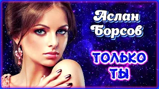 Аслан Борсов - Только ты | Шансон Юга