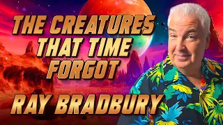 Ray Bradbury: The Creatures That Time Forgot - Ray Bradbury Full Audiobook