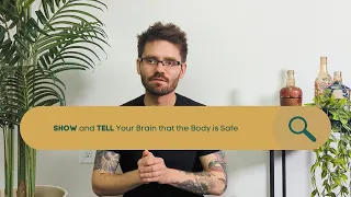 SHOW and TELL Your Brain that the Body is Safe