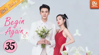 Begin Again [35]【INDO SUB】 Ling Rui & Lu Fangning Hidup Bersama Selamanya | MangoTV Indonesia