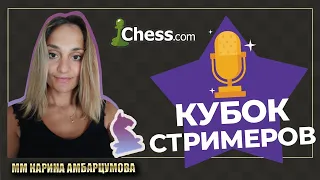 КУБОК СТРИМЕРОВ chess.com/ЖМГ Карина Амбарцумова