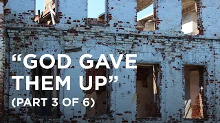 “God Gave Them Up” (Part 3 of 6) - 02/26/2024