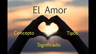 El amor, Concepto - tipos - significado