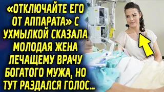 «Отключайте его от аппарата» сказала, улыбнувшись молодая жена богатого мужа, но тут раздался голос…