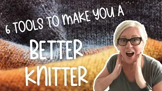 6 Tools YOU NEED to be a BETTER KNITTER