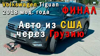 Авто из США через Грузию. Volkswagen Tiguan 2018 мод. года. Финал! [2020]
