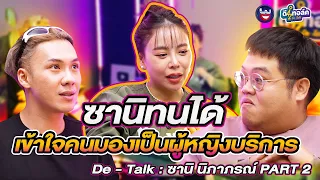 De - Talk EP.3/2 l ซานิ นิภาภรณ์ l ซานิทนได้ เข้าใจคนมองเป็นผู้หญิงบริการ