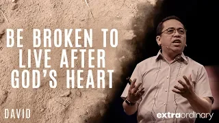 Be Broken to Live After God’s Heart - Bong Saquing - Extraordinary