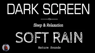 SOFT Rain Sounds for Sleeping Dark Screen | SLEEP & RELAXATION | ASMR Black Screen