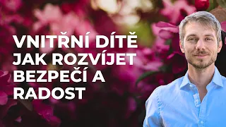 Jak cítit více bezpečí a radosti pomocí péče o vnitřní dítě (Marek Vich)