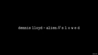 Dennis Lloyd - Alien // S L O W E D