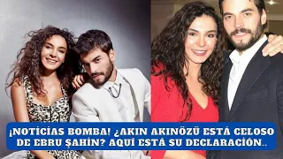 Bomb news! Is Akın Akınözü jealous of Ebru Şahin? Here is the statement from him..