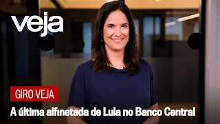 Giro VEJA | A última alfinetada de Lula no Banco Central