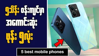 5 Best Mobile Phones around 5 lakhs || ၅ သိန်းဝန်းကျင်မှာ သုံးလို့ကောင်းတဲ့ ဖုန်း ၅ လုံး
