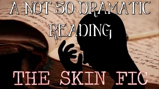 A NOT SO DRAMATIC READING: THE SKIN FIC