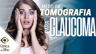 Medo da TOMOGRAFIA para glaucoma? Vou entrar num TUBO?