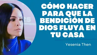 CÓMO HACER PARA QUE LA BENDICIÓN DE DIOS FLUYA EN TU VIDA - PASTORA YESENIA THEN