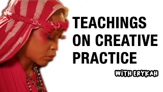 ERYKAH BADU - TEACHINGS ON CREATIVE PRACTICE