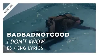 BADBADNOTGOOD - I Don't Know (ft. Samuel T. Herring) // Lyrics - Letra