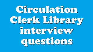 Circulation Clerk Library interview questions