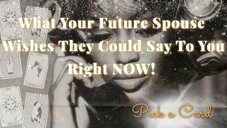 WHAT YOUR FUTURE SPOUSE WISHES THEY COULD SAY TO YOU RIGHT NOW!  ⋆ timeless ⋆ pick a card ⋆