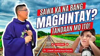 *SAWA KA NA BANG MAGHINTAY?* TANDAAN MO ITO II INSPIRING HOMILY II FR. JOWEL JOMARSUS GATUS