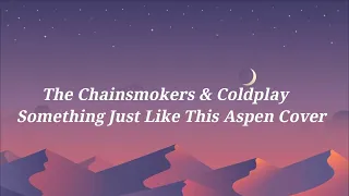 The Chainsmokers & Coldplay   Something Just Like This Aspen Cover LYRICS