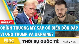 Thời sự quốc tế 19/3 | Chính trường Mỹ sắp có biến dồn dập vì ông Trump và Ukraine ? | FBNC