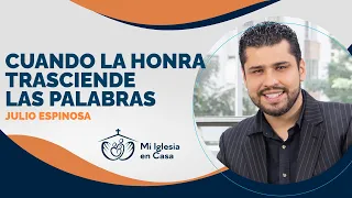 MI IGLESIA EN CASA 🏡 "CUANDO LA HONRA TRASCIENDE LAS PALABRAS" | JULIO ESPINOSA