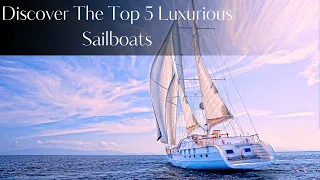 Discover the Top 5 Luxurious Sailboats | Ultimate Guide to High-End Yachts
