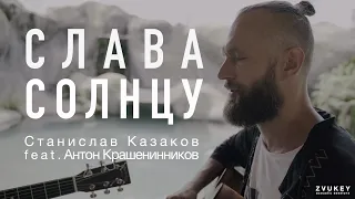 Слава Солнцу - Станислав Казаков feat. Антон Крашенинников (ZVUKEY Release)