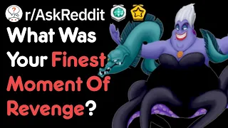 What Was Your Finest Moment Of Revenge? (r/AskReddit)