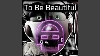 To Be Beautiful