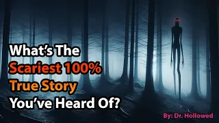 What’s The Scariest 100% True Story You’ve Heard Of?