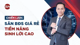 LÀM THẾ NÀO ĐỂ CÓ CHIẾN LƯỢC SĂN BĐS GIÁ RẺ - TIỀM NĂNG - SINH LỜI CAO?