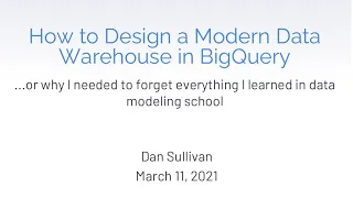 How to Design a Modern Data Warehouse in BigQuery by Dan Sullivan