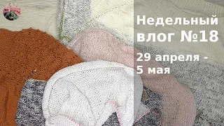 Недельный вязальный влог №18, 29 апреля - 5 мая. Четыре проекта на спицах.