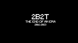 2B2T: THE END OF AN ERA.