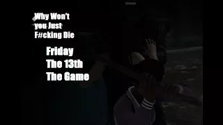 (Why won't you just f#cking die) Friday the 13th The Game