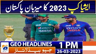 Geo Headlines Today 1 PM | Pakistan to host Asia Cup 2023 | 26th March 2023