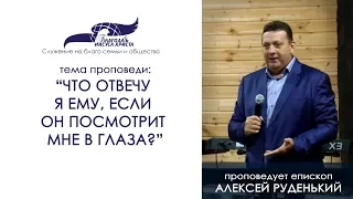 Что отвечу я Ему, если Он посмотрит мне в глаза? Алексей Руденький 19/05/19