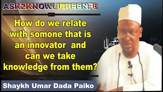 Can we take knowledge from innovators?  - | Shaykh Umar Dada Paiko | ask2knowurdeen#8