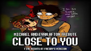 CLOSE TO YOU - FNAF VERSION l Michael and Evan Afton Tribute l Cover Español