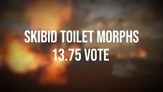 (13.75 VOTE) Skibid Toilet Morphs