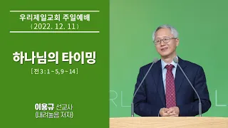 [우리제일교회] 주일 예배(이용규 선교사) - 하나님의 타이밍(2022-12-11)