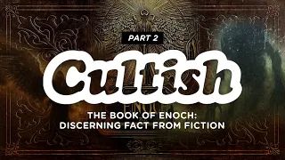 Cultish: The Book of Enoch - Discerning Fact from Fiction, Pt. 2