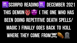 ♏SCORPIO READING♏ DECEMBER 2021 THIS DEMON👹👿 FINALLY GOES BACK TO H3LL WHERE THEY COME FROM☠⚰🪦