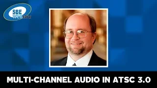 SBE WEBxtra - January 21, 2020 - Multi-Channel Audio in ATSC 3.0 with Larry Schindel
