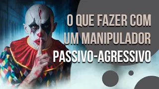 O QUE FAZER COM UM MANIPULADOR PASSIVO-AGRESSIVO | SÉRIE PONTO DE REFLEXÃO